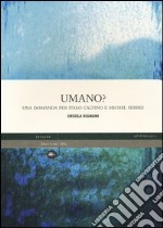 Umano? Una domanda per Italo Calvino e Michel Serres libro