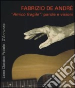 Fabrizio De Andrè «amico fragile»: parole e visioni libro