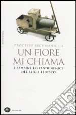 Un fiore mi chiama. I bambini. I grandi nemici del Reich tedesco. Processo Eichmann. Vol. 2 libro