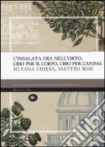 L'insalata era nell'oro. Cibo per il corpo, cibo per l'anima libro