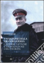 L'aviazione della grande guerra. Cavalieri, tattiche e tecnologie nei cieli d'Europa libro