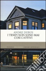 I tempi non sono mai così cattivi libro