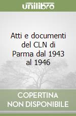 Atti e documenti del CLN di Parma dal 1943 al 1946 libro