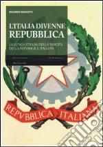 L'Italia divenne una Repubblica. La lunga strada della nascita della Repubblica italiana libro