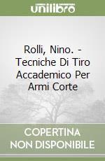 Rolli, Nino. - Tecniche Di Tiro Accademico Per Armi Corte libro