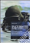 Incursori, oltre la leggenda. Un secolo di storia delle forze speciali della marina militare italiana libro