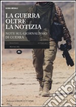 La guerra oltre la notizia. Ediz. illustrata libro