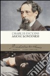 Amori londinesi libro di Dickens Charles Boz (cur.)