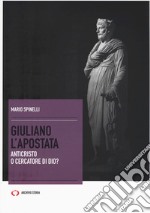 Giuliano l'Apostata. Anticristo o cercatore di Dio? libro