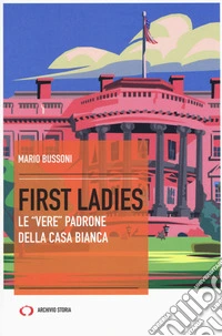 First ladies. Le «vere» padrone della Casa bianca