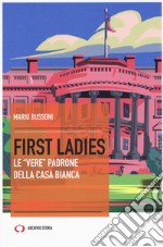 First ladies. Le «vere» padrone della Casa bianca libro