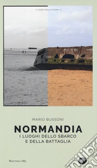 Normandia. I luoghi dello sbarco e della battaglia