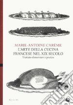 L'arte della cucina francese nel XIX secolo. Trattato elementare e pratico libro