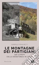 Le montagne dei partigiani. 150 luoghi della resistenza in Italia libro