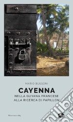 Cayenna. Nella Guyana francese alla ricerca di Papillon libro