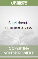 Sarei dovuto rimanere a caso libro