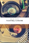 Nashville Chrome. Ediz. integrale libro di Bass Rick