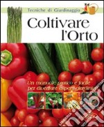 Coltivare l'orto. Ediz. illustrata libro