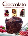 Cioccolato. Idee per preparare torte, dolci al cucchiaio e mignon libro