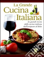 La grande cucina italiana. Le grandi ricette della cucina italiana dall'antipasto al dolce libro