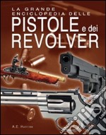 La grande enciclopedia delle pistole e dei revolver libro