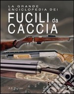 La grande enciclopedia dei fucili da caccia libro