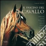 Il fascino del cavallo. Ediz. illustrata libro