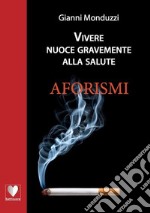 Vivere nuoce gravemente alla salute libro