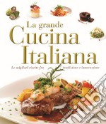 La grande cucina italiana. Le migliori ricette fra tradizione e innovazione libro