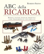 L'ABC della ricarica. Bossoli, polveri, inneschi, proiettili. Come trasformarli in una cartuccia. Con QR code libro