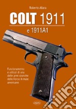 Colt 1911 e 1911 A1. Funzionamento e utilizzi di una delle armi storiche delle forze armate americane libro