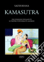 Kamasutra. Per esprimere pienamente le proprie potenzialità amorose libro