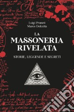 La massoneria rivelata. Storie, leggende e segreti