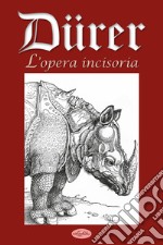 Dürer. L'opera incisoria. Ediz. illustrata libro