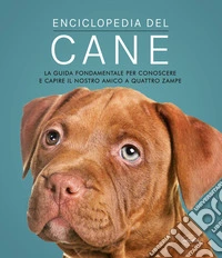 Enciclopedia del cane. La guida fondamentale per conoscere e capire il nostro amico a quattro zampe libro