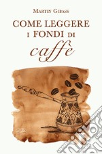 Come leggere i fondi di caffè libro