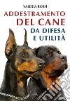 L'addestramento del cane da difesa e utilità libro di Rossi Valeria
