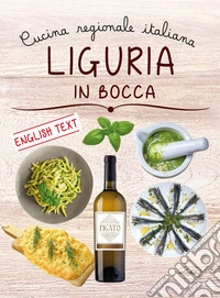 Liguria in bocca. Cucina regionale italiana. Ediz. italiana e inglese libro
