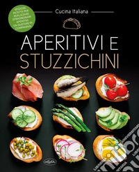 Aperitivi e stuzzichini. Ediz. a colori