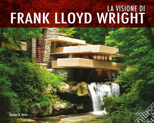 La visione di Frank Lloyd Wright. Ediz. a colori