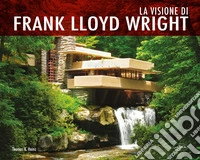 La visione di Frank Lloyd Wright. Ediz. a colori libro