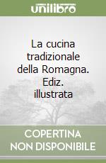 La cucina tradizionale della Romagna. Ediz. illustrata libro
