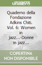 Quaderno della Fondazione Adkins Chiti. Vol. 6: Women in jazz...-Donne in jazz...