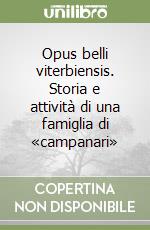 Opus belli viterbiensis. Storia e attività di una famiglia di «campanari» libro