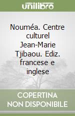 Nouméa. Centre culturel Jean-Marie Tjibaou. Ediz. francese e inglese libro