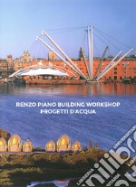 Renzo Piano Building Workshop. Progetti d'acqua. Ediz. italiana e inglese libro