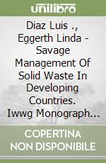 Diaz Luis ., Eggerth Linda - Savage Management Of Solid Waste In Developing Countries. Iwwg Monograph Series libro
