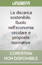 La discarica sostenibile. Ruolo nell'economia circolare e proposte normative libro