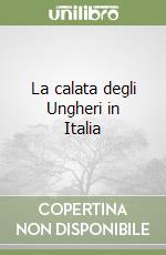 La calata degli Ungheri in Italia libro