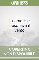 L'uomo che trascinava il vento libro